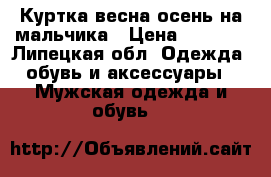 Куртка весна-осень на мальчика › Цена ­ 1 500 - Липецкая обл. Одежда, обувь и аксессуары » Мужская одежда и обувь   